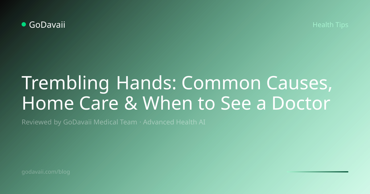 Trembling Hands: Common Causes, Home Care & When | GoDavaii